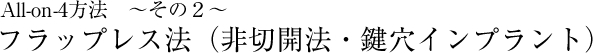 All-on-4方法　～その２～　フラップレス法（非切開法・鍵穴インプラント）