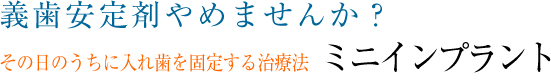 義歯安定剤やめませんか？その日のうちに入れ歯を固定する治療法ミニインプラント