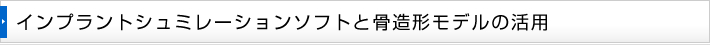 インプラントシュミレーションソフトと骨造形モデルの活用