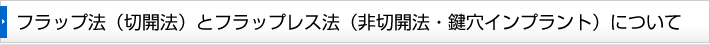 フラップ法（切開法）とフラップレス法（非切開法・鍵穴インプラント）について