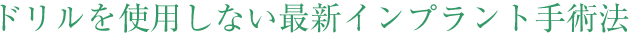 ドリルを使用しない最新インプラント手術法