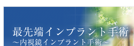 先端インプラント手術～内視鏡インプラント手術～