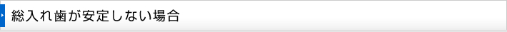 総入れ歯が安定しない場合