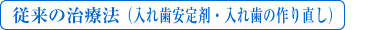 従来の治療法（入れ歯安定剤・入れ歯の作り直し）